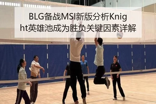 BLG备战MSI新版分析Knight英雄池成为胜负关键因素详解