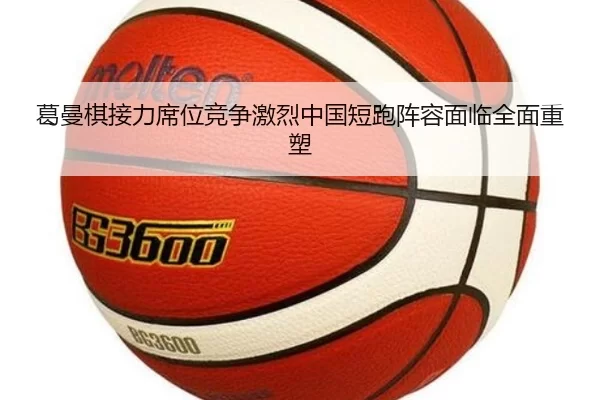 葛曼棋接力席位竞争激烈中国短跑阵容面临全面重塑 - starsports